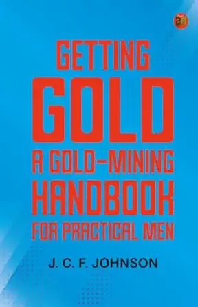 getting gold a gold mining handbook for practical men 1st edition j c f johnson 9371175478, 978-9371175470