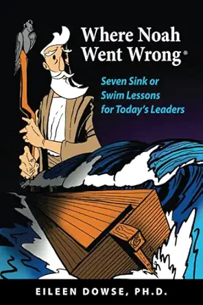 where noah went wrong seven sink or swim lessons for todays leaders 1st edition eileen dowse ph d 1737141914,
