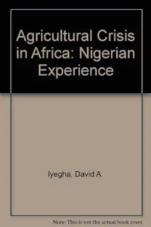 agricultural crisis in africa the nigerian experience 1st edition david a iyegha 0819170801, 978-0819170804