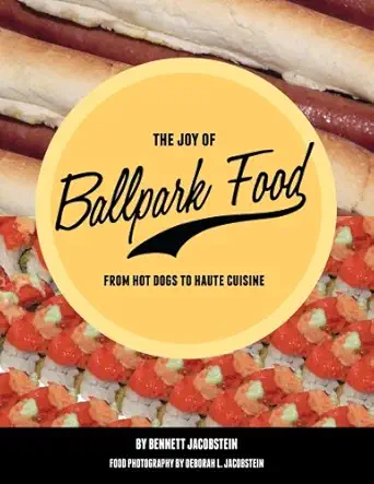 the joy of ballpark food from hot dogs to haute cuisine 1st edition bennett jacobstein ,deborah l jacobstein