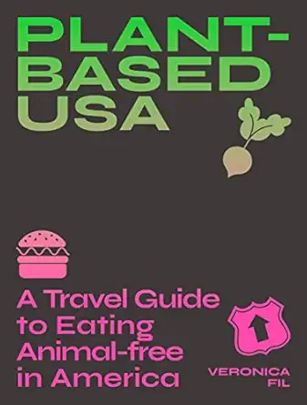 plant based usa a travel guide to eating animal free in america a guidebook for vegan vegetarian and