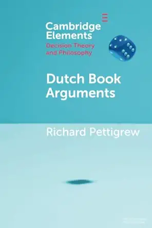 dutch book arguments 1st edition richard pettigrew 1108713440, 978-1108713443