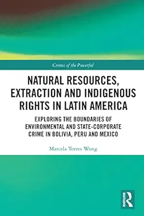 natural resources extraction and indigenous rights in latin america exploring the boundaries of environmental
