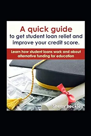 a quick guide to get student loan relief and improve your credit score 1st edition sherry beckley 1676508996,
