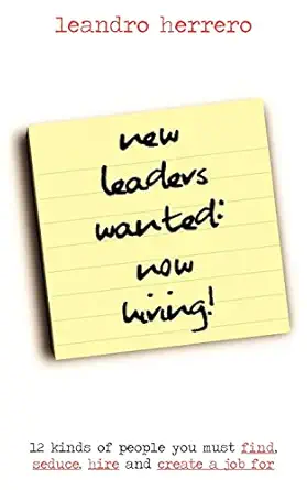 new leaders wanted now hiring 12 kinds of people you must find seduce hire and create a job for 1st edition