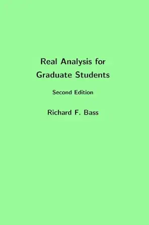 real analysis for graduate students 1st edition richard f bass 1481869140, 978-1481869140