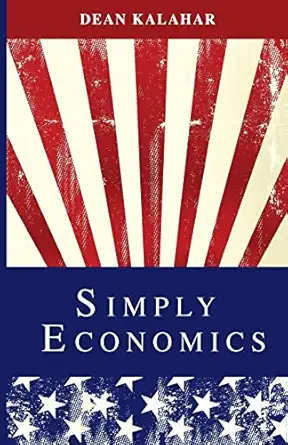 simply economics 1st edition dean kalahar 1507695101, 978-1507695104
