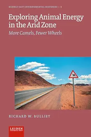 exploring animal energy in the arid zone more camels fewer wheels 1st edition richard bulliet 9087284527,