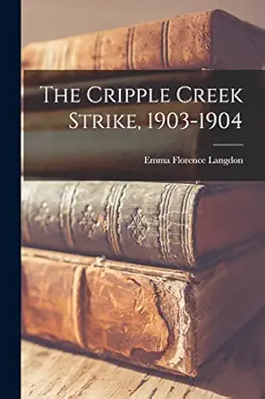 the cripple creek strike 1903 1904 1st edition emma florence langdon 1017799970, 978-1017799972