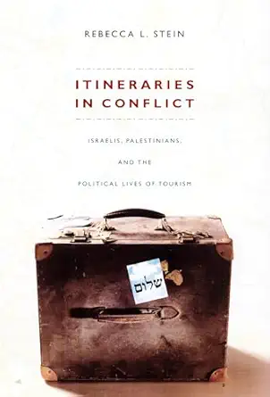 itineraries in conflict israelis palestinians and the political lives of tourism 1st edition rebecca l stein