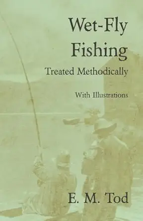 wet fly fishing treated methodically with illustrations 1st edition e m tod 1528710592, 978-1528710596