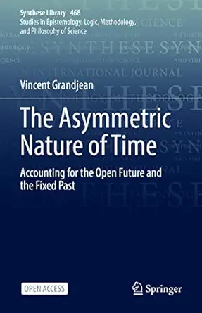 the asymmetric nature of time accounting for the open future and the fixed past 1st edition vincent grandjean