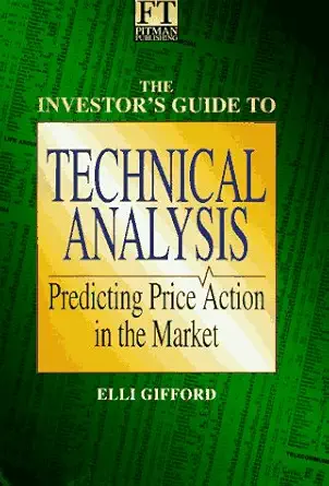 the investors guide to technical analysis predicting price action in the market 1st edition elli gifford