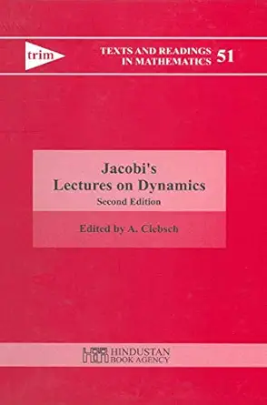 jacobis lectures on dynamics delivered at the university of konigsberg in the winter semester 1842 1843 and