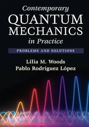contemporary quantum mechanics in practice 1st edition lilia m woods 1009355449, 978-1009355445