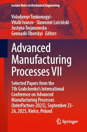 advanced manufacturing processes vii selected papers from the 7th grabchenkoa s international conference on