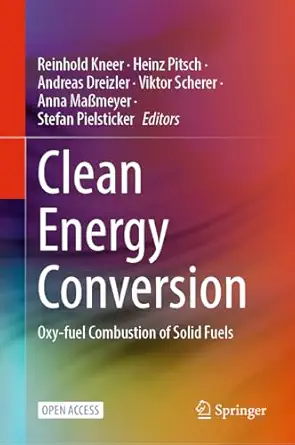 clean energy conversion oxy fuel combustion of solid fuels 1st edition reinhold kneer ,heinz pitsch ,andreas