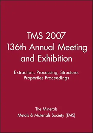 tms 2007 136th annual meeting and exhibition extraction processing structure properties proceedings 1st
