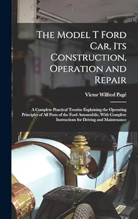 the model t ford car its construction operation and repair a complete practical treatise explaining the