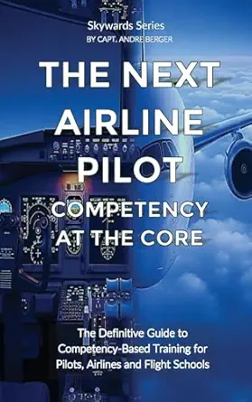 the next airline pilot competency at the core the definitive guide to competency based training for pilots