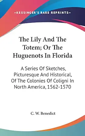 the lily and the totem or the huguenots in florida a series of sketches picturesque and historical of the
