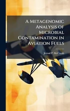 a metagenomic analysis of microbial contamination in aviation fuels 1st edition jerrod p mccomb 1025083784,