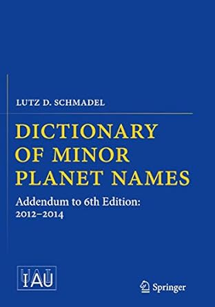 dictionary of minor planet names addendum to 2012 2014 1st edition lutz d schmadel 3319368281, 978-3319368283