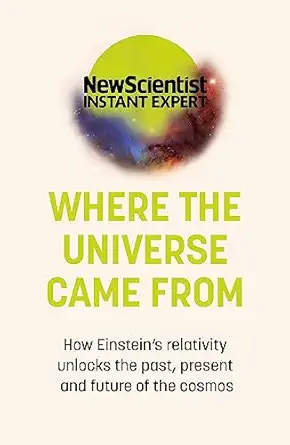 where the universe came from how einsteins relativity unlocks the past present and future of the cosmos 1st