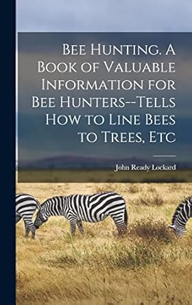 bee hunting a book of valuable information for bee hunters tells how to line bees to trees etc 1st edition