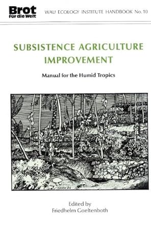 subsistence agriculture improvement manual for the humid tropics 1st edition friedhelm goeltenboth