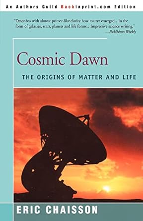 cosmic dawn the origins of matter and life 1st edition eric j chaisson 0595007902, 978-0595007905