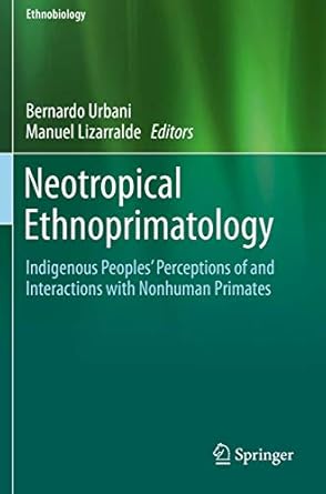 neotropical ethnoprimatology indigenous peoples perceptions of and interactions with nonhuman primates 1st