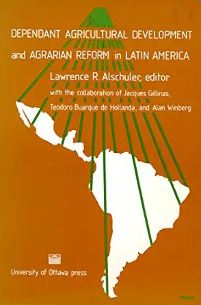 dependent agricultural development and agrarian reform in latin america 1st edition lawrence r alschuler