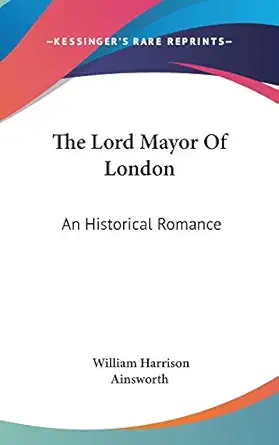 the lord mayor of london an historical romance 1st edition william harrison ainsworth 0548557705,
