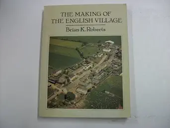 making of the english village a study in historical geography 1st edition brian k roberts 0582301432,