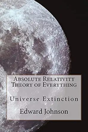 absolute relativity the theory of everything 1st edition mr edward william johnson 1470157950, 978-1470157951