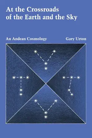 at the crossroads of the earth and the sky an andean cosmology 1st edition gary urton 0292704046,