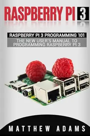 raspberry pi 3 raspberry pi 3 programming 101 the new users manual to programming raspberry pi 3 1st edition
