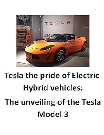 tesla the pride of electric hybrid vehicles the unveiling of the tesla model 3 1st edition mr brendan francis