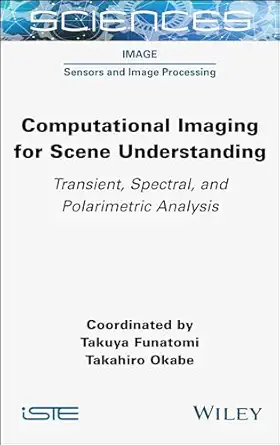 computational imaging for scene understanding transient spectral and polarimetric analysis 1st edition takuya