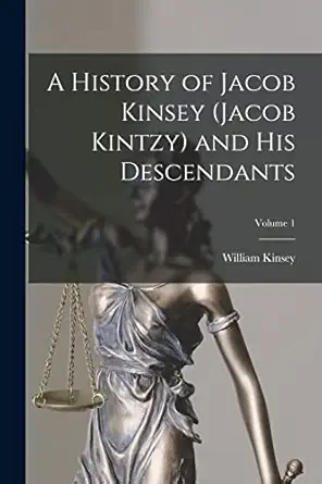 a history of jacob kinsey and his descendants volume 1 1st edition william 1878 kinsey 1014136849,