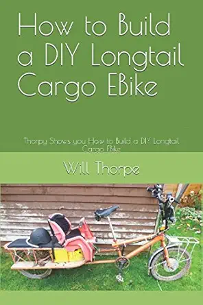 how to build a diy longtail cargo ebike thorpy shows you how to build a diy longtail cargo ebike 1st edition