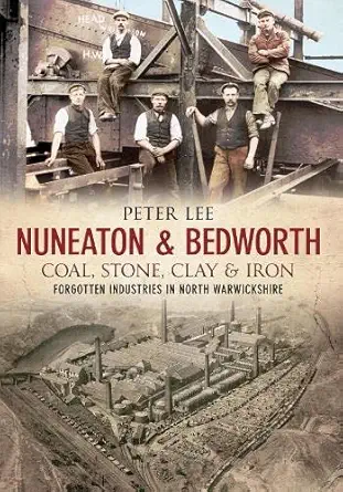 nuneaton and bedworth coal stone clay and iron 1st edition peter lee 1848689705, 978-1848689701