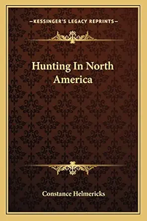 hunting in north america 1st edition constance helmericks 1163809837, 978-1163809839