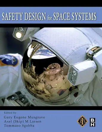 safety design for space systems 1st edition gary eugene musgrave ,axel larsen ,tommaso sgobba 0750685808,