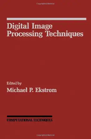 digital image processing techniques 1st edition michael p ekstrom 012236760x, 978-0122367601
