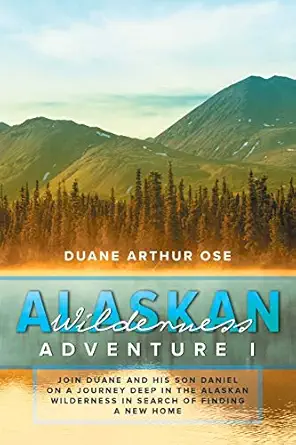 alaskan wilderness adventure book 1 1st edition duane arthur ose 1643456725, 978-1643456720