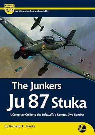 junkers ju 87 stuka a complete guide to the luftwaffea s famous dive bomber 1st edition richard a franks