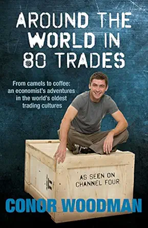 around the world in 80 trades adventures in economics from coffee to camels and back 1st edition conor