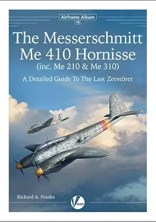 messerschmitt me 410 hornisse a detailed guide to the last zerstorer 1st edition richard a franks 191293213x,